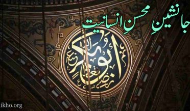 جانشینِ محسنِ انسانیت حضرت ابو بکر صدیق رضی اللہ عنہ کی شان بے مثال